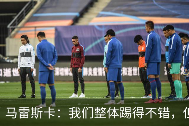 马雷斯卡：我们整体踢得不错，但丢球时或许可以做得更好